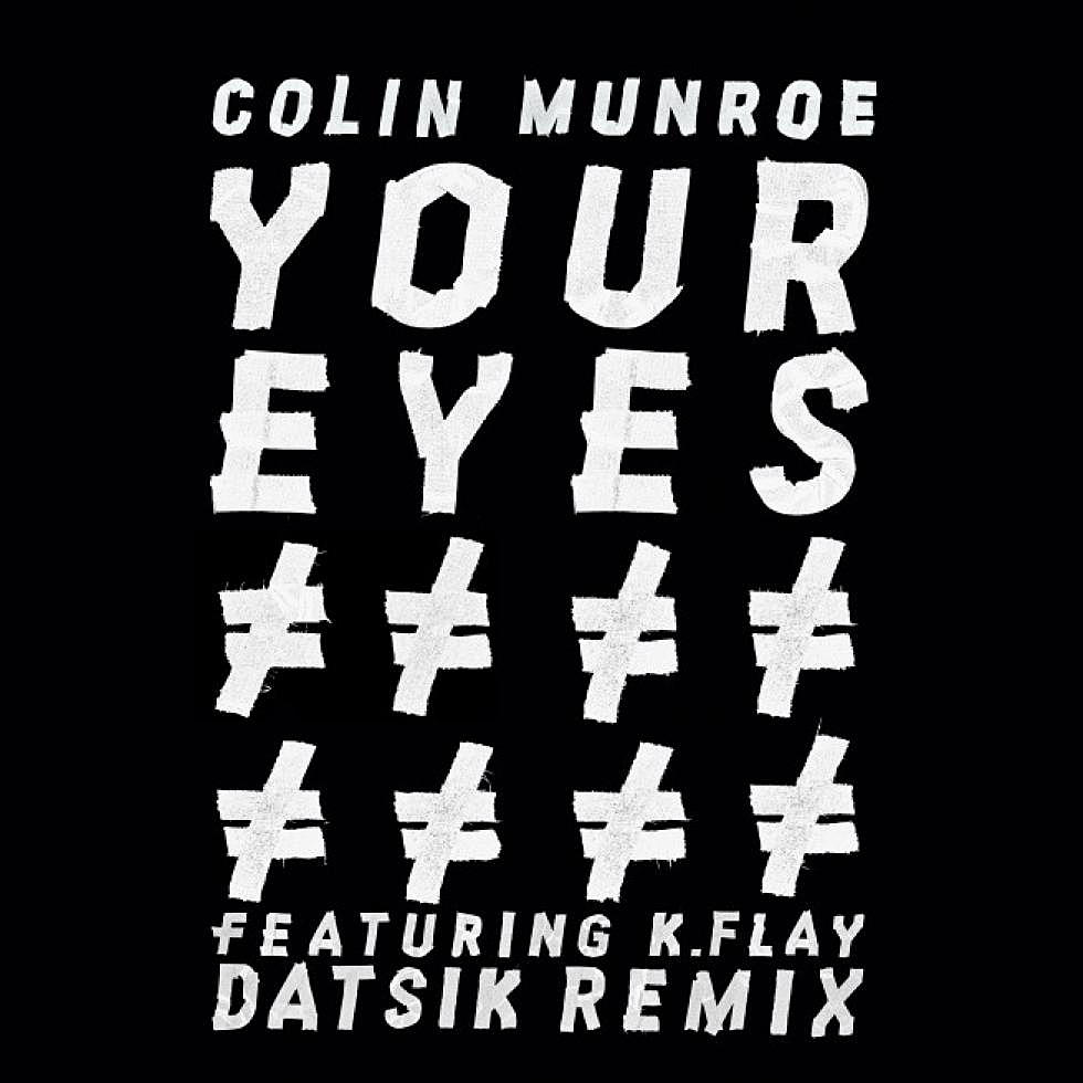 Colin Munroe ft. K.Flay &#8220;Your Eyes&#8221; Datsik Remix