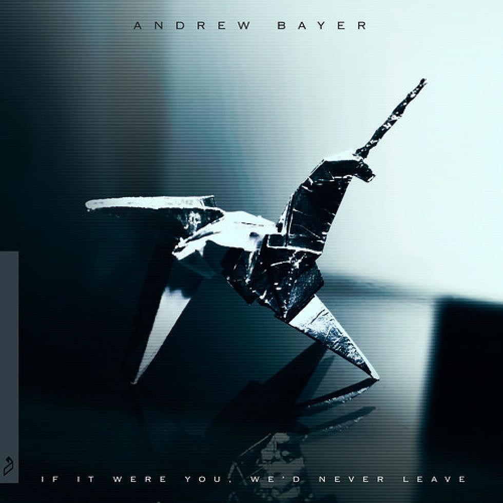Andrew Bayer &#8216;If It Were You, We&#8217;d Never Leave&#8217; Preview