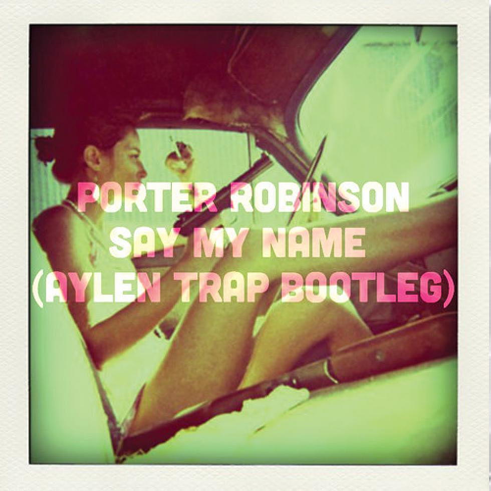 Porter Robinson &#8220;Say My Name&#8221; Aylen Trap Bootleg