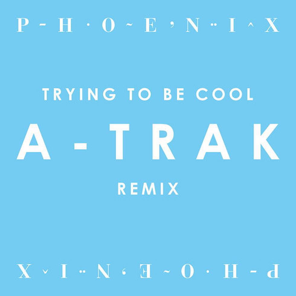Phoenix &#8220;Trying To Be Cool&#8221; A-Trak Remix