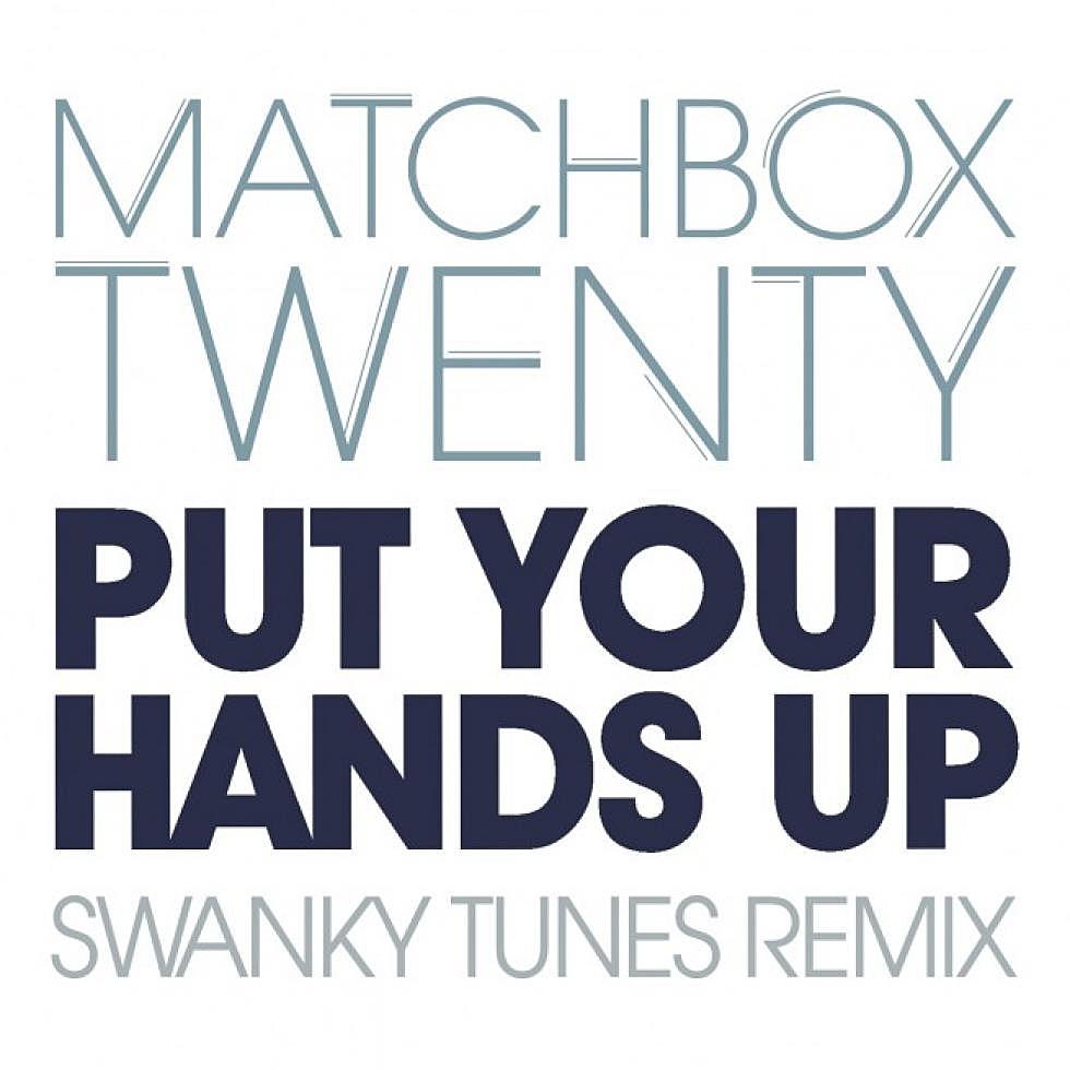 Cross-Switch: Matchbox Twenty &#8220;Put Your Hands Up&#8221; Swanky Tunes Remix