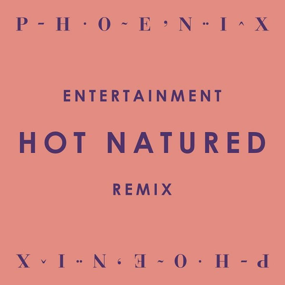 Phoenix &#8220;Entertainment&#8221; Hot Natured Remix