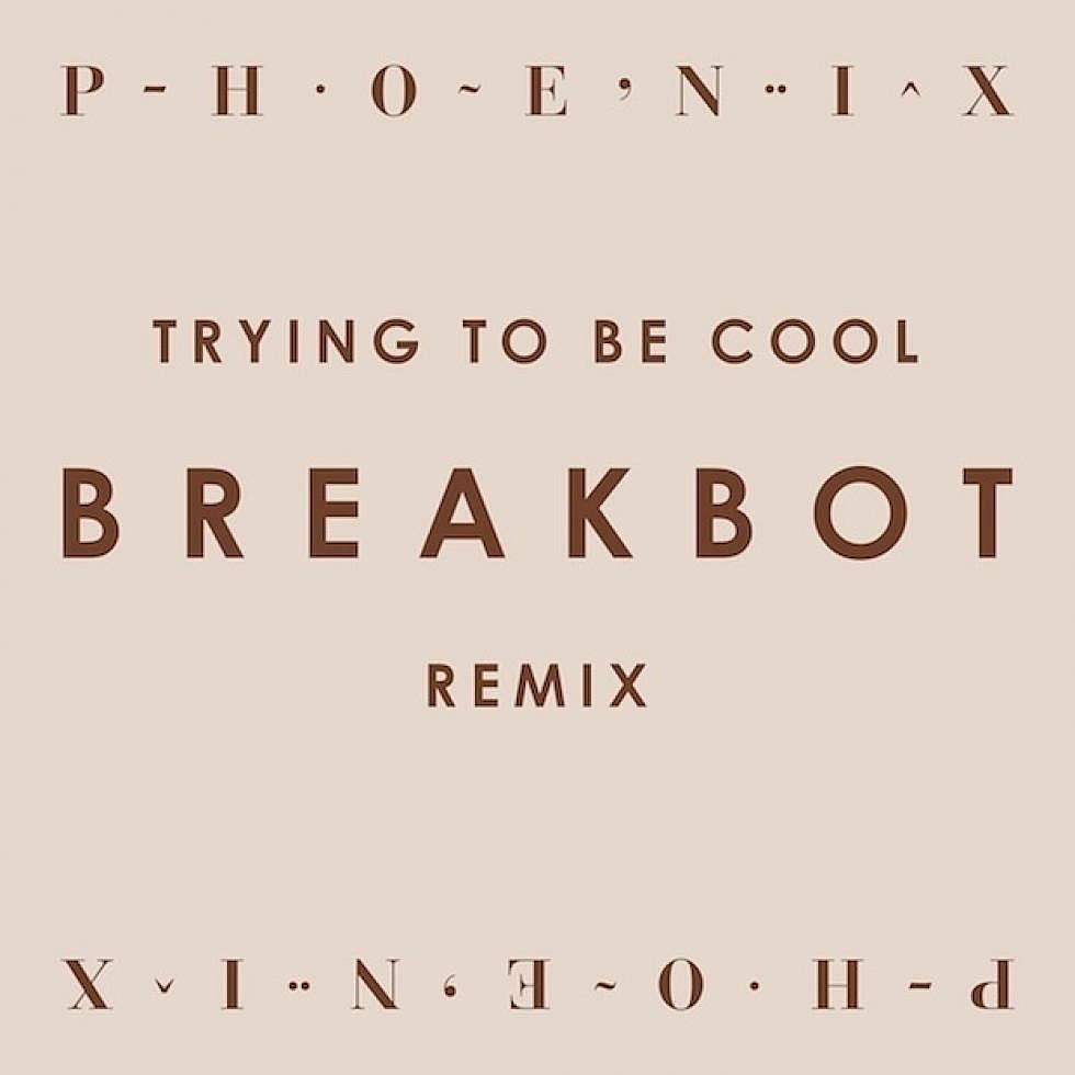 Phoenix &#8220;Trying To Be Cool&#8221; Breakbot Remix