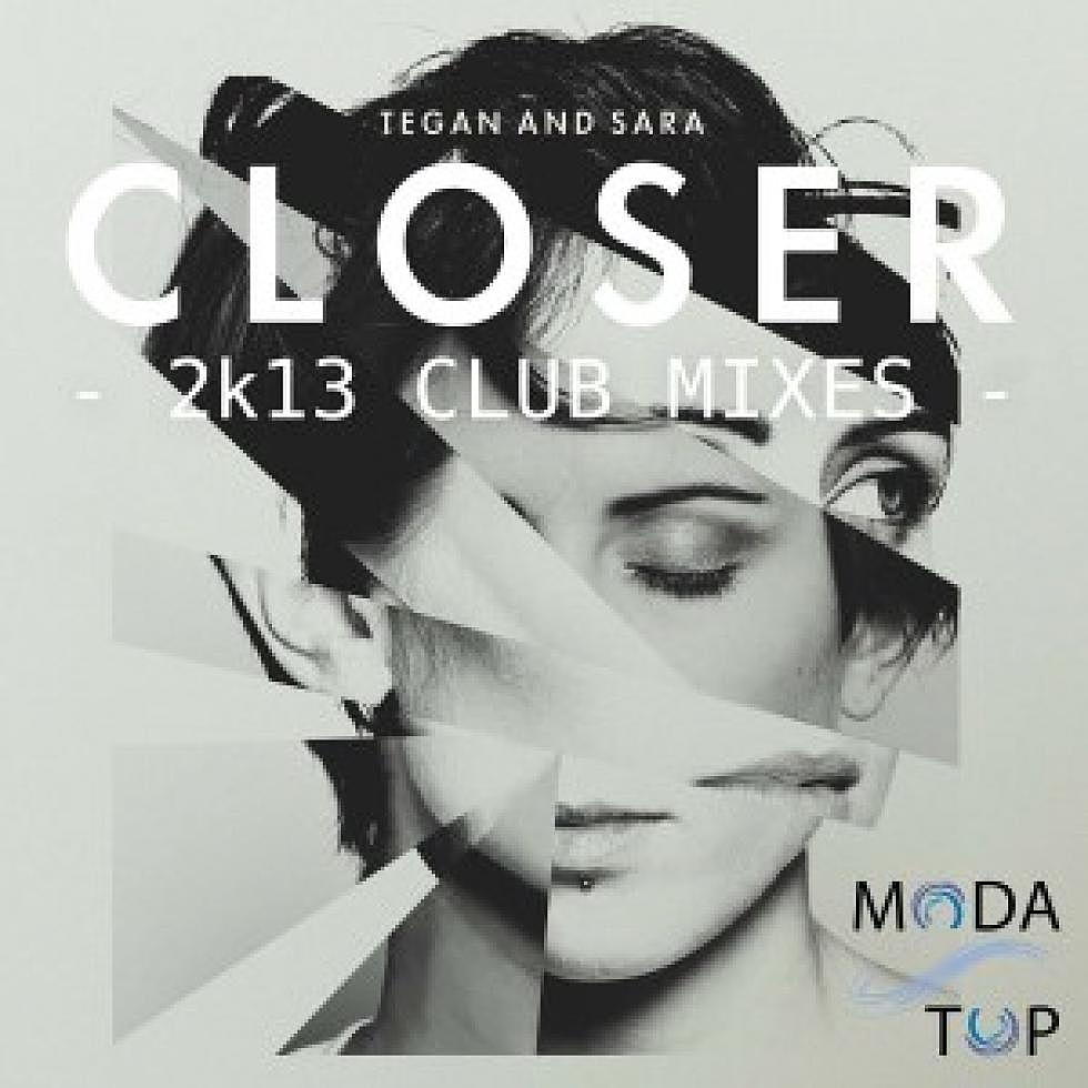 Tegan and Sara &#8220;CLOSER&#8221; 2K13 CLUB Remix Package