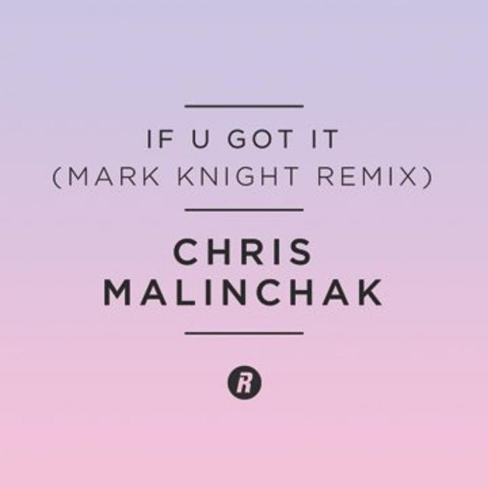 Mark Knight gives Chris Malinchak&#8217;s &#8220;If U Got It&#8221; an infectious spin